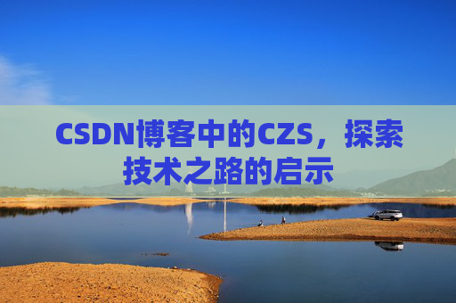 CSDN博客中的CZS，探索技术之路的启示